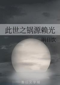 此世之锅源赖光嗒嗒中文网