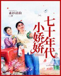七十年代小娇娇媳免费阅读