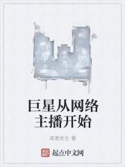 巨星从网络主播开始 最新章节 无弹窗