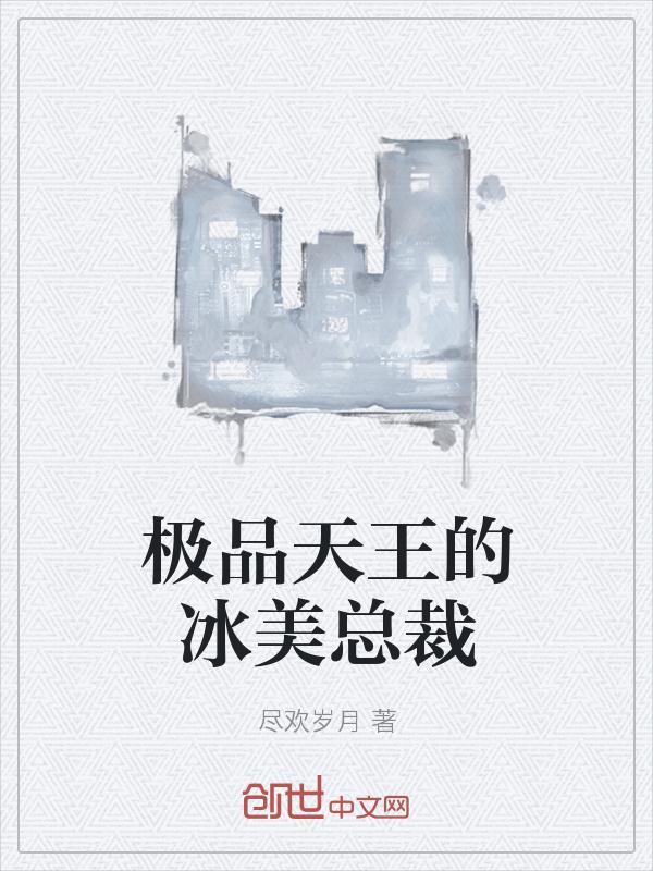 极品天王的冰美总裁 尽欢岁月