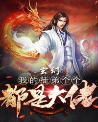 玄幻我的徒弟个个都是大佬txt