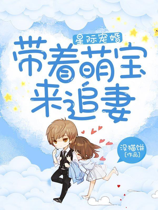 星际宠婚带着萌宝来追妻TXT