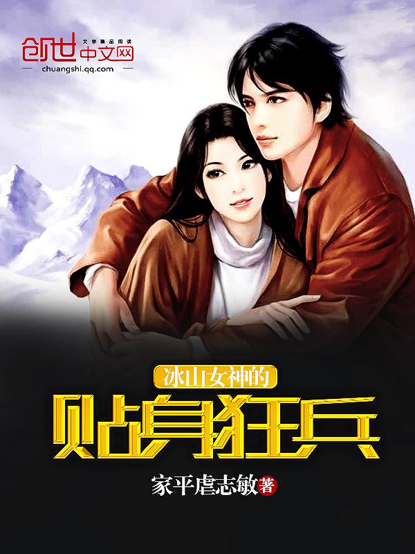 冰山女神的贴身狂兵txt