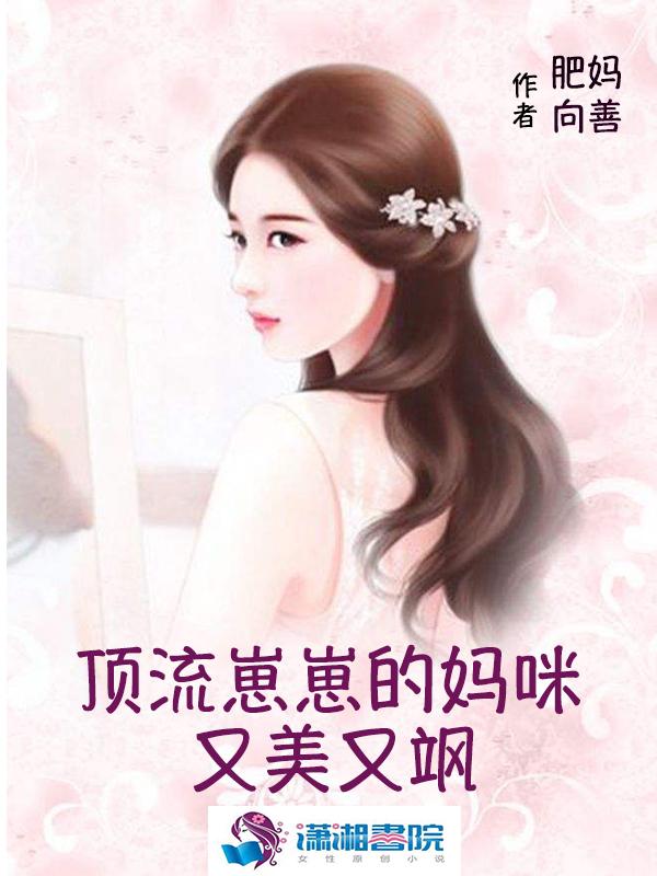 顶流崽崽的妈咪又美又飒全文免费阅读 潇湘