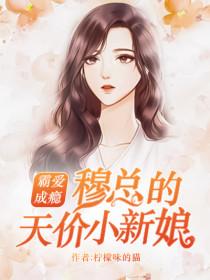 霸爱成瘾穆总的天价小新娘txt