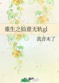 重生之仙意无轨gl最新