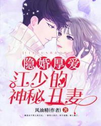 隐婚厚爱江少的神秘丑妻最新章节