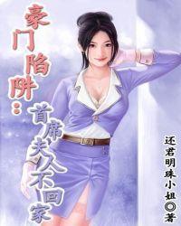 豪门陷阱首席夫人不回家txt