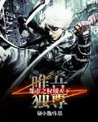 唯吾独尊都市之权倾天下 柒小愚