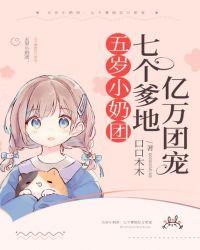 五岁小奶团七个爹地亿万团宠软萌萌亲生父亲谁