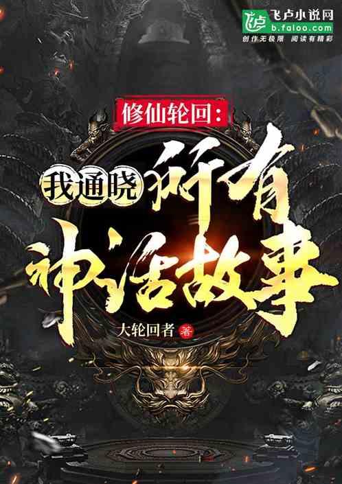 修仙轮回我通晓所有神话故事顶点