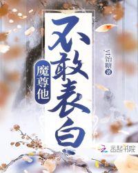 魔尊他不敢表白百度