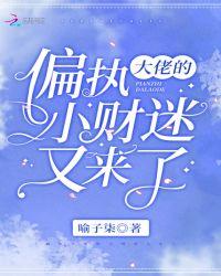 偏执大佬的小财迷又来了免费阅读