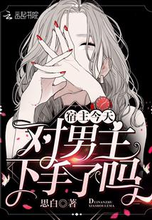 宿主今天对男主下手了吗笔趣阁手机