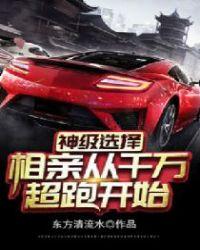 神级选择相亲从千万超跑开始 东方清流水