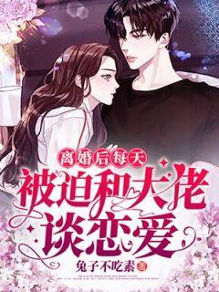 离婚后每天和大佬谈恋爱全文阅读