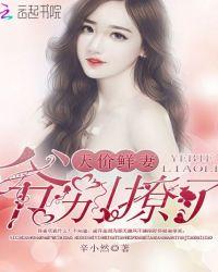 天价鲜妻爷别撩了未剪册版