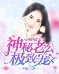 闪婚蜜爱神秘老公极致宠 不听