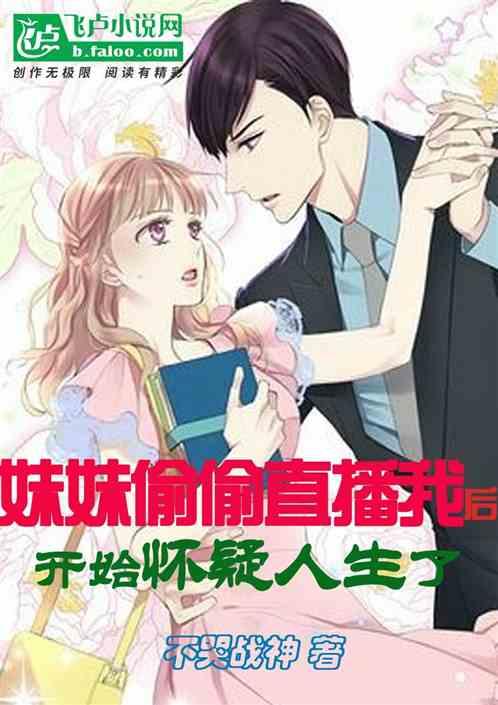 妹妹偷偷直播我后开始怀疑人生了免费