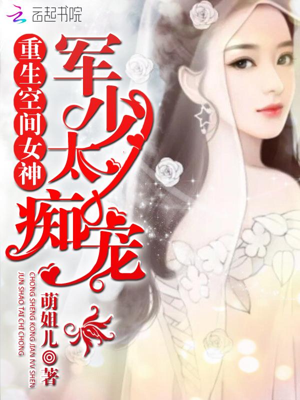 重生空间女神军少太痴宠txt