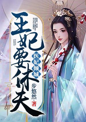 医妃倾城王妃要休夫全文免费阅读
