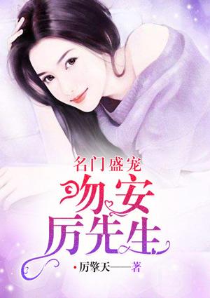 名门盛宠吻安厉先生全文免费阅读
