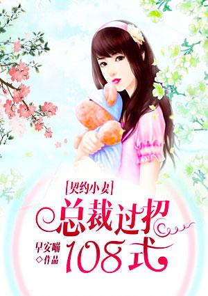 契约小妻总裁过招108式免费阅读