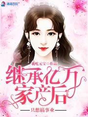 继承亿万家产后只想搞事业紫幽阁