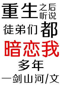 重生之后听说徒弟们都暗恋我多年免费阅读