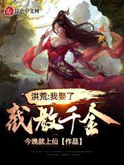 洪荒我娶了截教千金 今晚就上仙