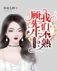 顾先生我们不熟糖醋锦鲤全文阅读