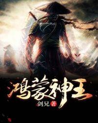 鸿蒙神王txt下书网