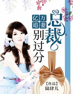 亿万追妻总裁别过分全文免费阅读总裁