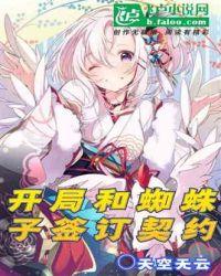 转生开局和蜘蛛子签订契约第六十章