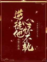 逆徒他心怀不轨免费阅读