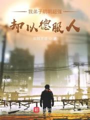 我弟子明明超强却以德服人txt