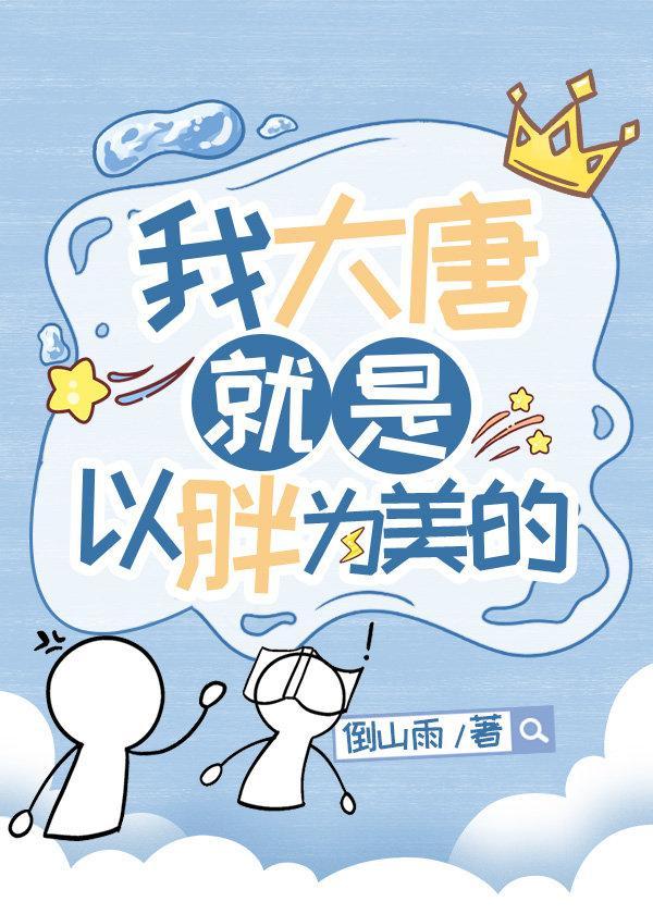 我大唐就是以胖为美的!作者倒山雨