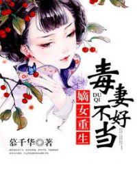 嫡女重生毒妻不好当免费