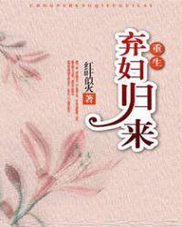 弃妇归来重生免费阅读全文季文明