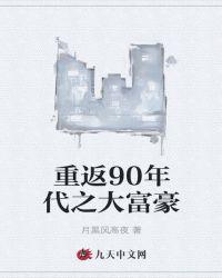 重返90年代之大富豪免费阅读