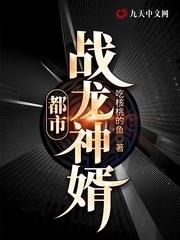 都市战龙神婿 吃核桃的鱼