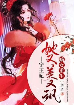 嫡女重生宁王妃她又美又飒TXT