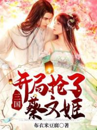 三国开局抢了蔡文姬秦风