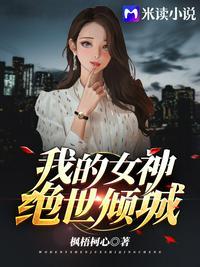 我的女神绝世倾城在线阅读