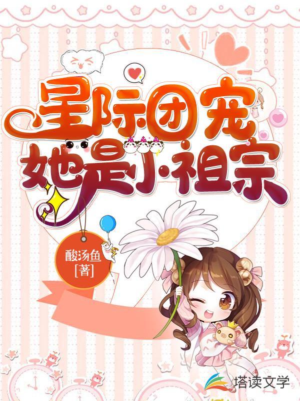 星际团宠她是小祖宗酸汤鱼