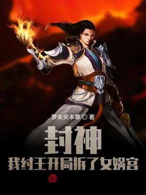封神我纣王开局拆了女娲宫txt