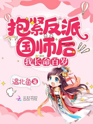 抱紧反派国师后我长命百岁 百度