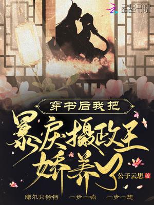 穿书后我把暴戾摄政王娇养了txt