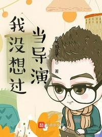 我没想过当导演 最新章节 无弹窗