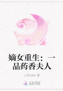 嫡女重生一品药香夫人txt